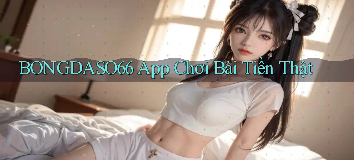bongdaso66 app chơi bài tiền thật
