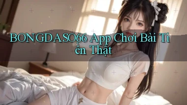 bongdaso66 app chơi bài tiền thật