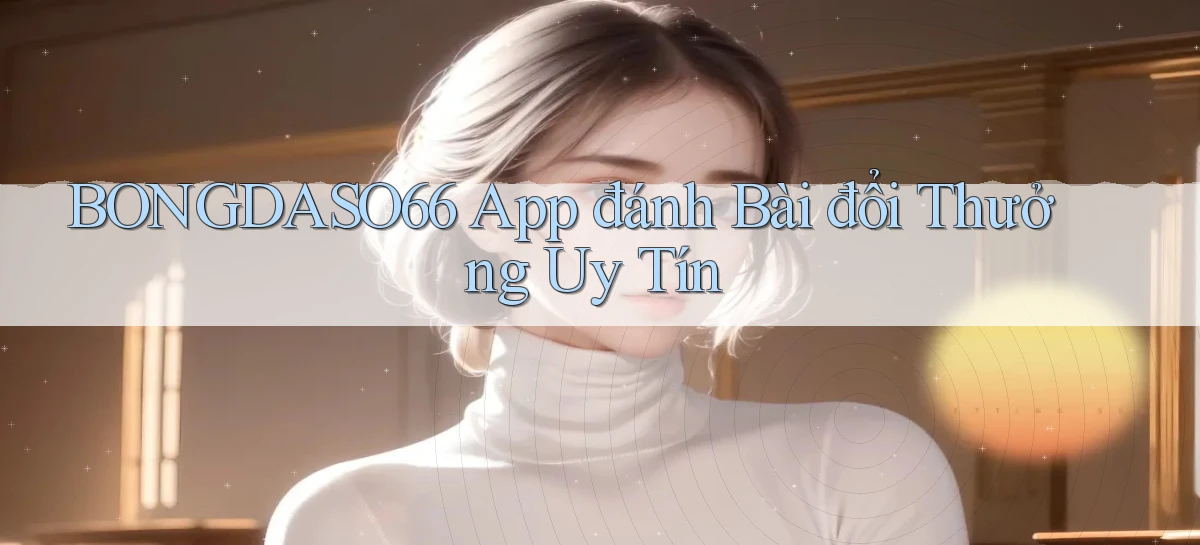 bongdaso66 app đánh bài đổi thưởng uy tín