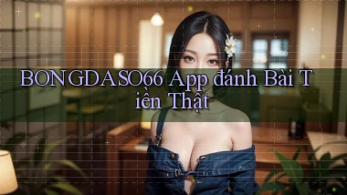 bongdaso66 app đánh bài tiền thật