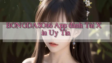 bongdaso66 app đánh tài xỉu uy tín