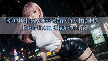 bongdaso66  bắn cá club hỗ trợ nhóm chơi online