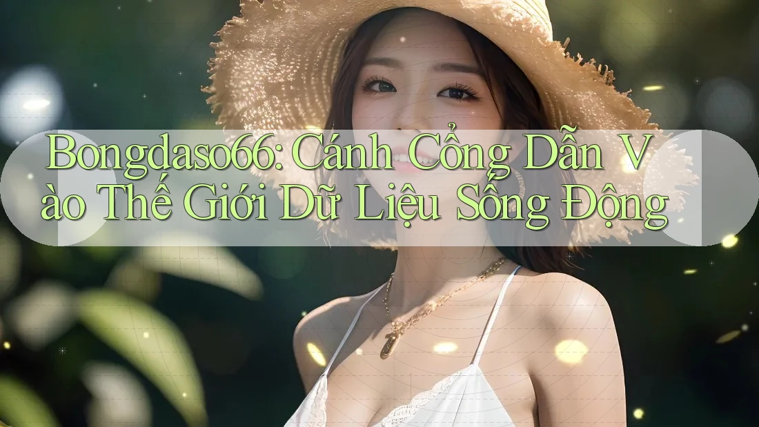 Bongdaso66: Cánh Cổng Dẫn Vào Thế Giới Dữ Liệu Sống Động