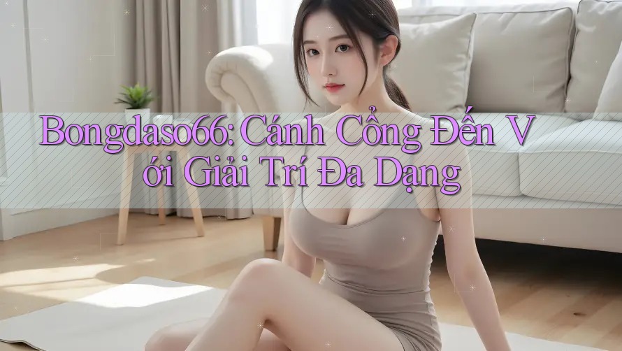 Bongdaso66: Cánh Cổng Đến Với Giải Trí Đa Dạng Bongdaso66: Cánh Cổng Đến Với Giải Trí Đa Dạng
