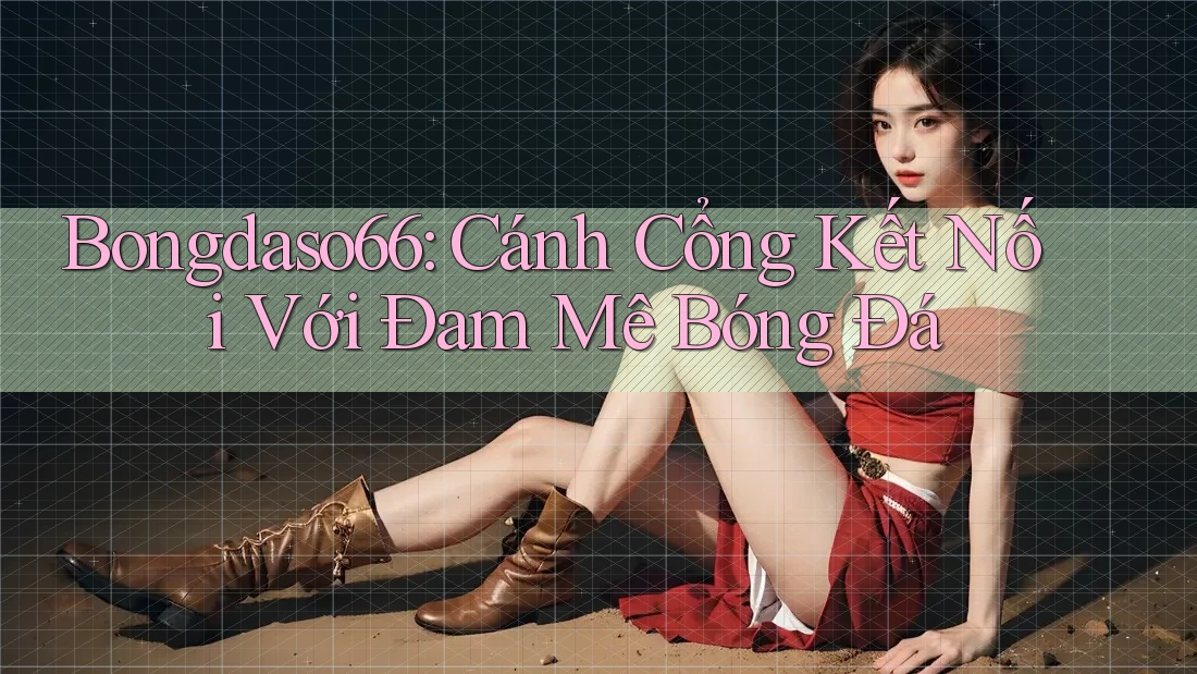 Bongdaso66: Cánh Cổng Kết Nối Với Đam Mê Bóng Đá