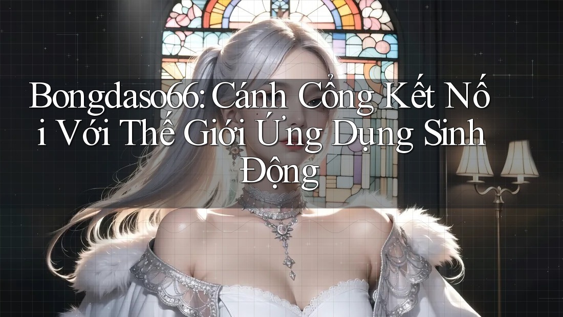 Bongdaso66: Cánh Cổng Kết Nối Với Thế Giới Ứng Dụng Sinh Động