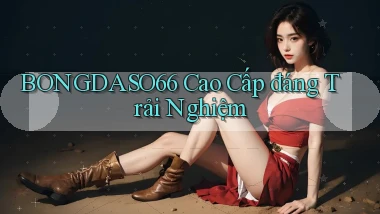 bongdaso66 cao cấp đáng trải nghiệm