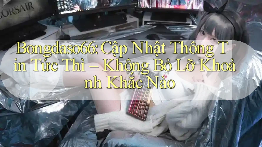 Bongdaso66: Cập Nhật Thông Tin Tức Thì – Không Bỏ Lỡ Khoảnh Khắc Nào Bongdaso66: Cập Nhật Thông Tin Tức Thì – Không Bỏ Lỡ Khoảnh Khắc Nào