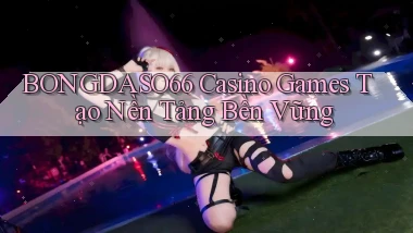 bongdaso66  casino games tạo nền tảng bền vững