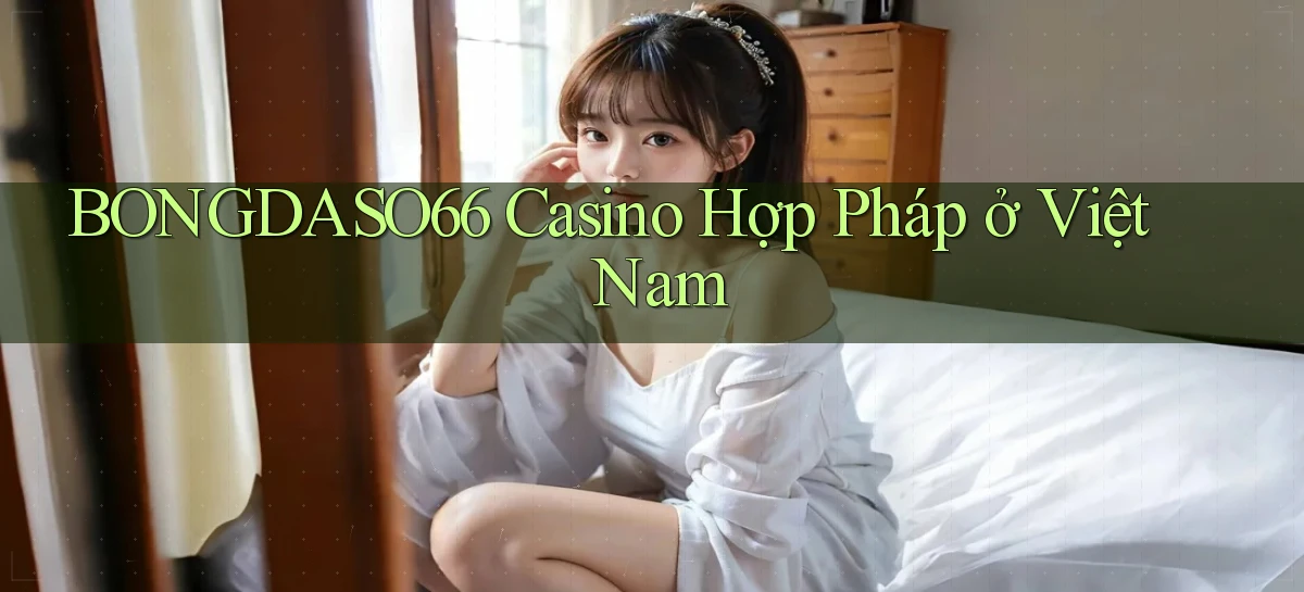 bongdaso66 casino hợp pháp ở việt nam