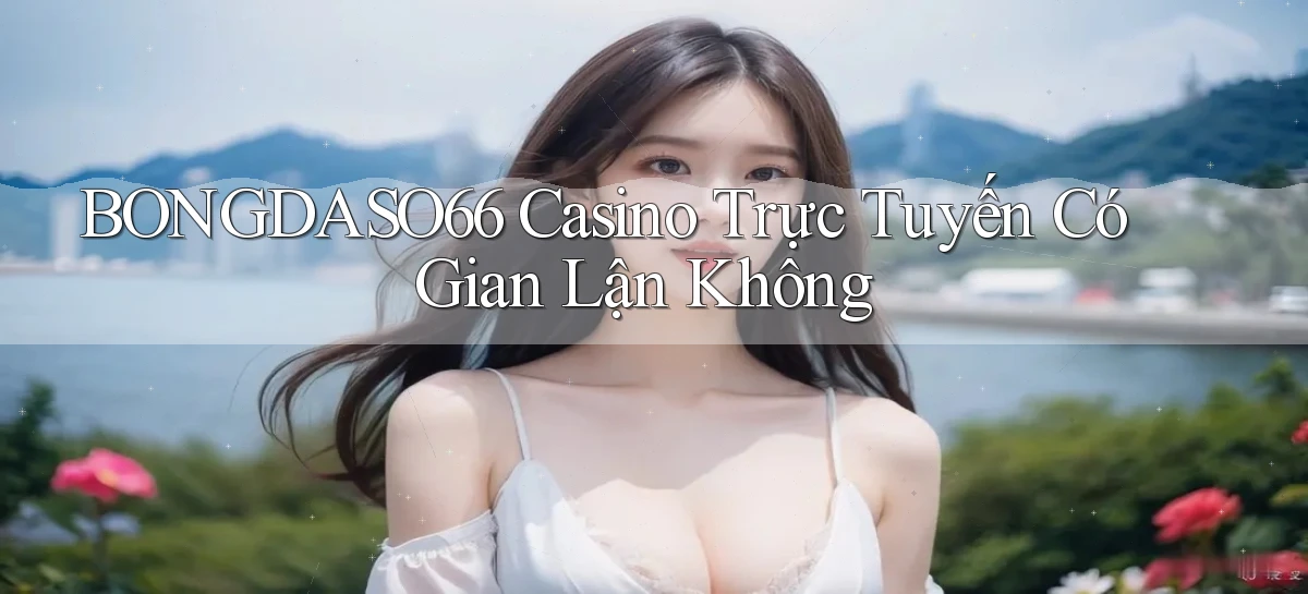 bongdaso66 casino trực tuyến có gian lận không