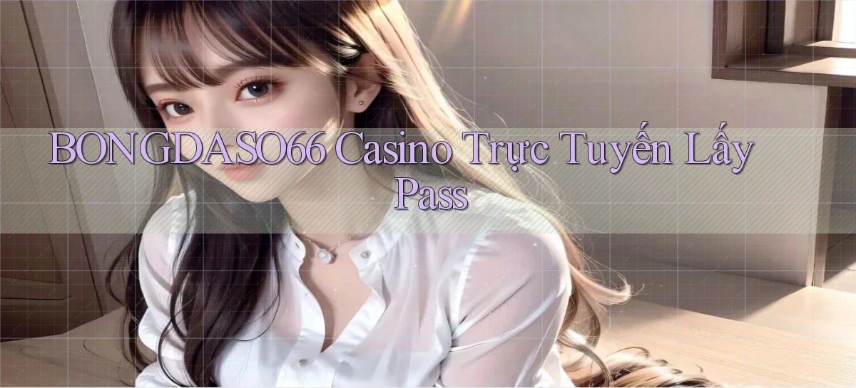 bongdaso66 casino trực tuyến lấy pass