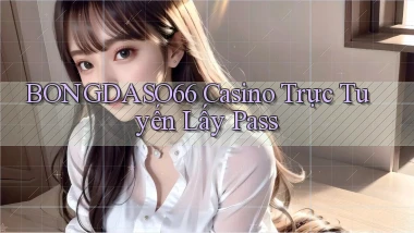bongdaso66 casino trực tuyến lấy pass