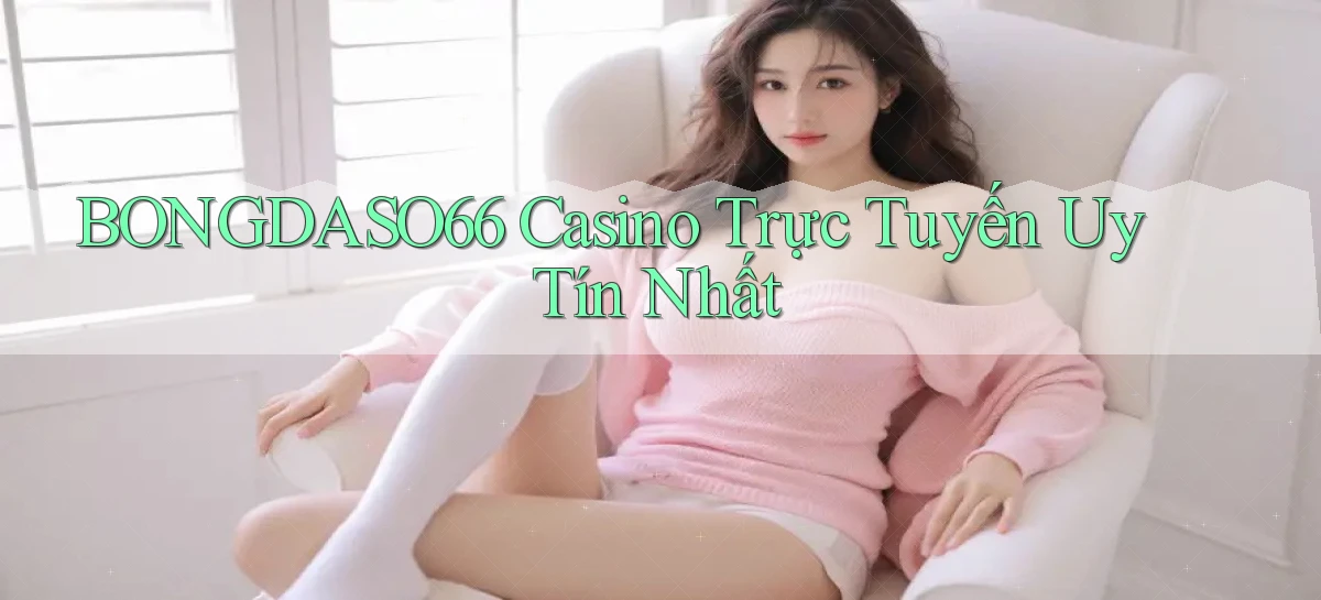 bongdaso66 casino trực tuyến uy tín nhất