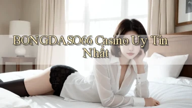 bongdaso66 casino uy tín nhất