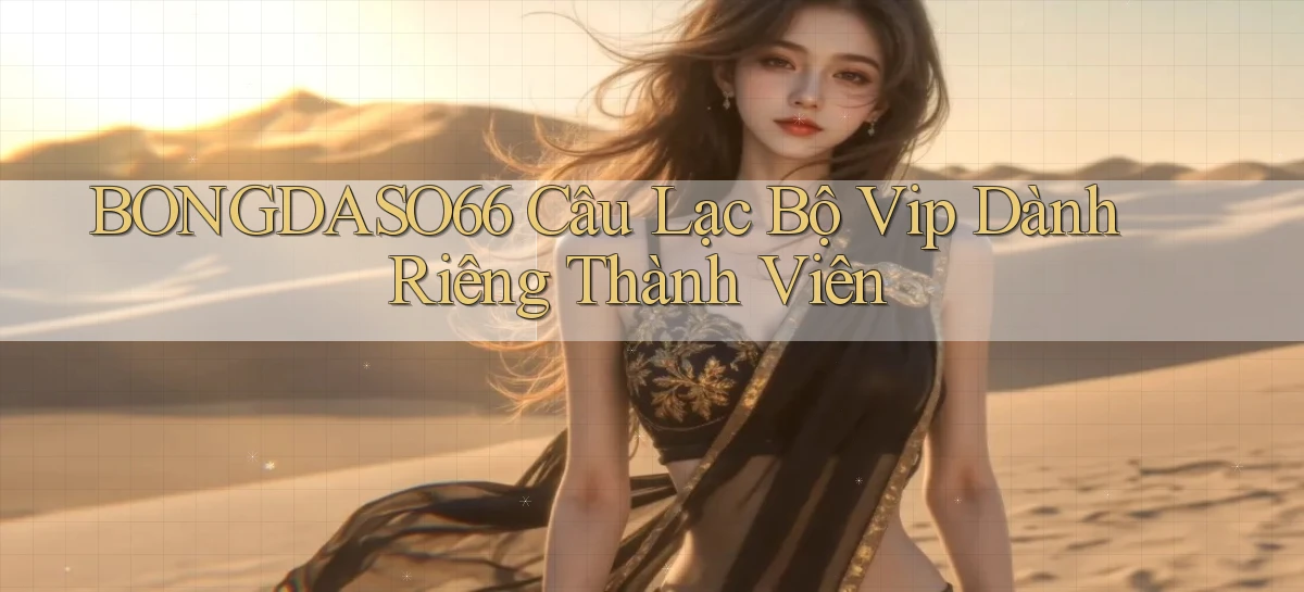 bongdaso66  câu lạc bộ vip dành riêng thành viên