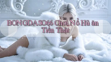 bongdaso66  Chơi nổ hũ ăn tiền thật
