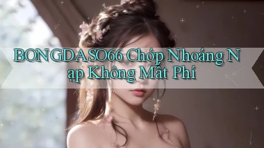 bongdaso66 chớp nhoáng nạp không mất phí