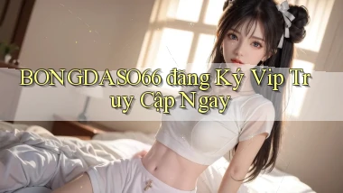 bongdaso66  đăng ký vip truy cập ngay