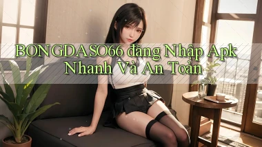 bongdaso66  đăng nhập apk nhanh và an toàn