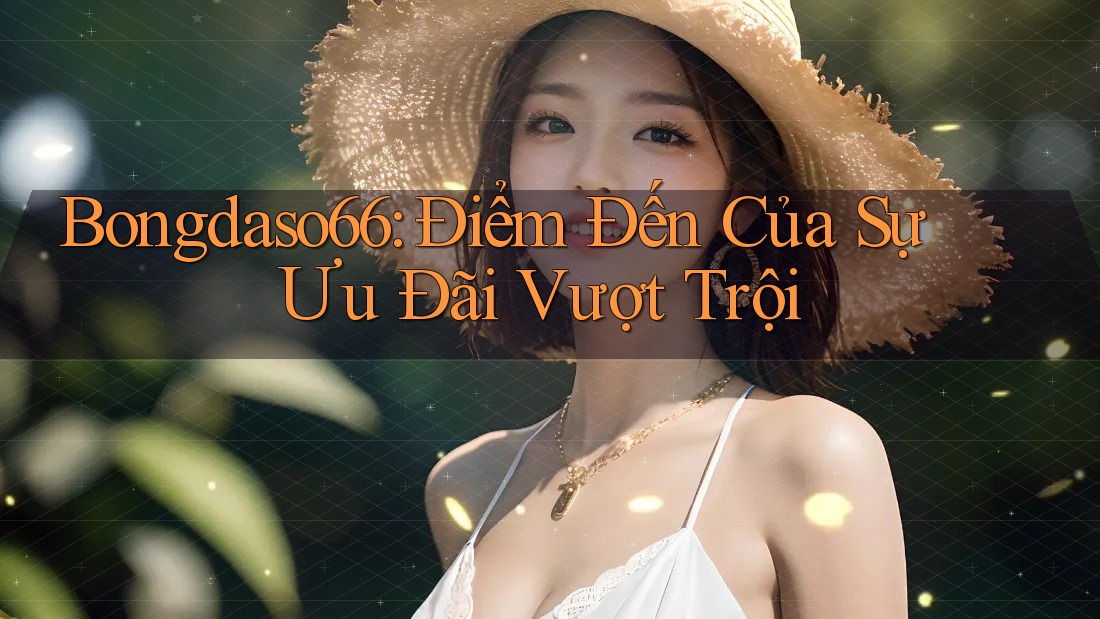 Bongdaso66: Điểm Đến Của Sự Ưu Đãi Vượt Trội Bongdaso66: Điểm Đến Của Sự Ưu Đãi Vượt Trội