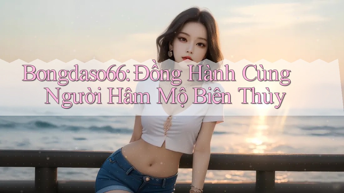 Bongdaso66: Đồng Hành Cùng Người Hâm Mộ Biên Thùy