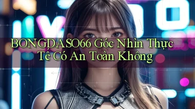 bongdaso66 góc nhìn thực tế có an toàn không