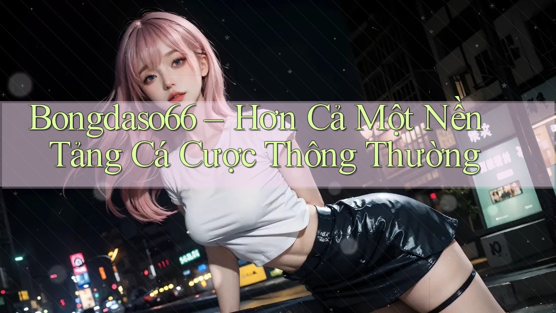 Bongdaso66 – Hơn Cả Một Nền Tảng Cá Cược Thông Thường