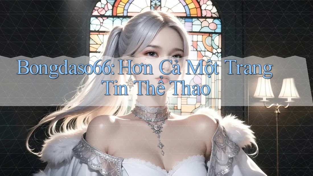 Bongdaso66: Hơn Cả Một Trang Tin Thể Thao Bongdaso66: Hơn Cả Một Trang Tin Thể Thao