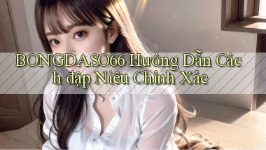 bongdaso66  hướng dẫn cách đập niêu chính xác