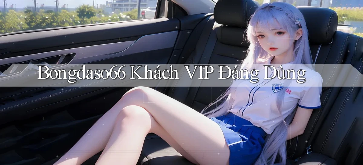 bongdaso66 khách vip đáng dùng