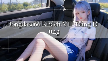 bongdaso66 khách vip đáng dùng