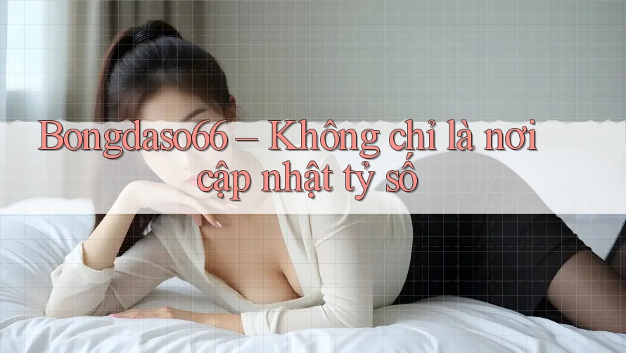 Bongdaso66 – Không chỉ là nơi cập nhật tỷ số Bongdaso66 – Không chỉ là nơi cập nhật tỷ số