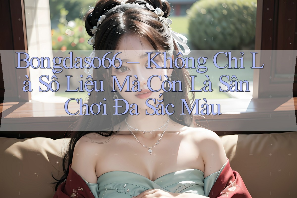 Bongdaso66 – Không Chỉ Là Số Liệu Mà Còn Là Sân Chơi Đa Sắc Màu