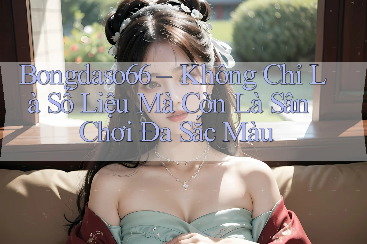 Bongdaso66 – Không Chỉ Là Số Liệu Mà Còn Là Sân Chơi Đa Sắc Màu