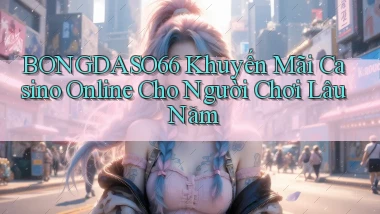 bongdaso66  khuyến mãi casino online cho người chơi lâu năm