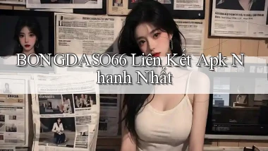 bongdaso66  liên kết apk nhanh nhất