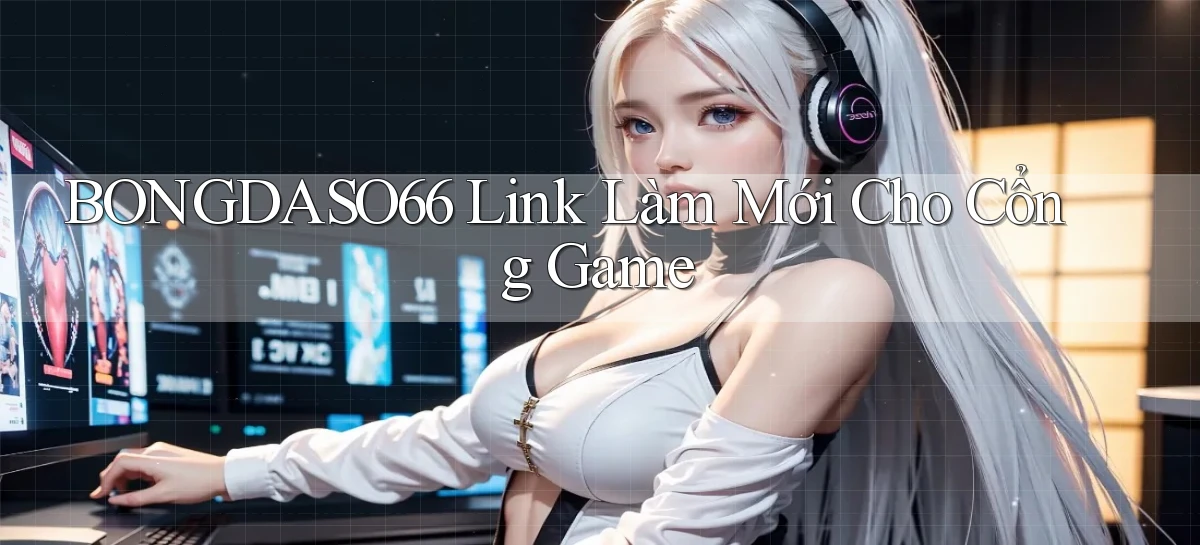 bongdaso66   Link Làm Mới Cho Cổng Game