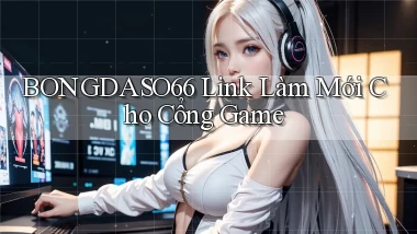 bongdaso66   Link Làm Mới Cho Cổng Game