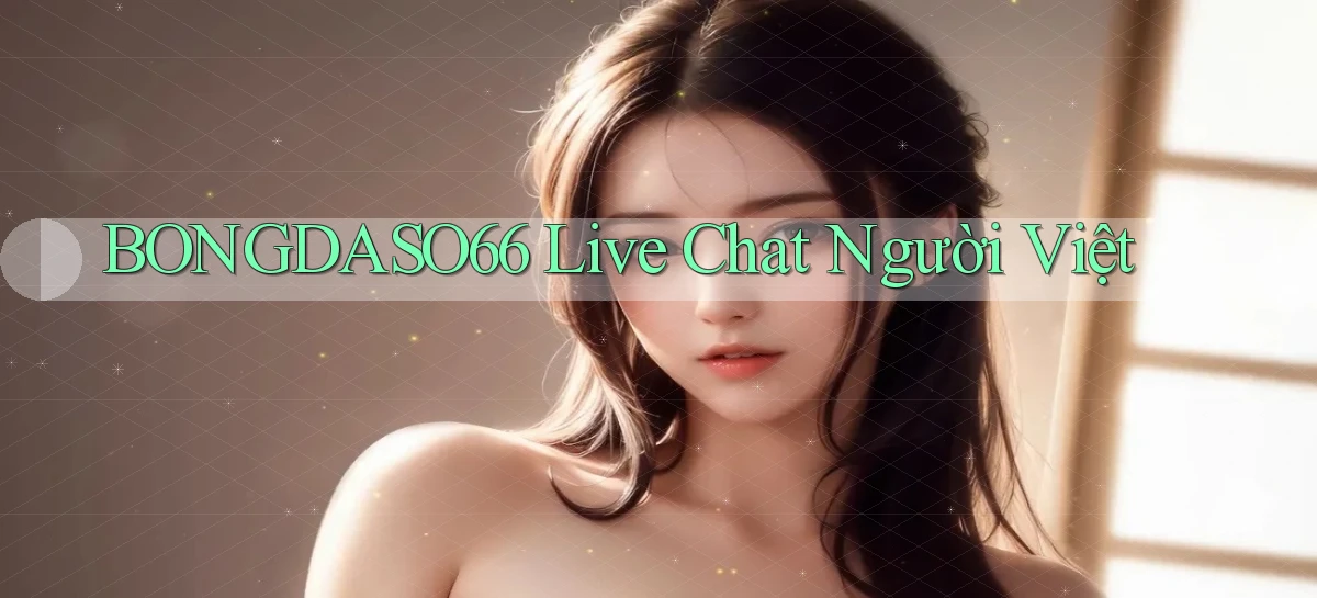 bongdaso66 live chat người việt