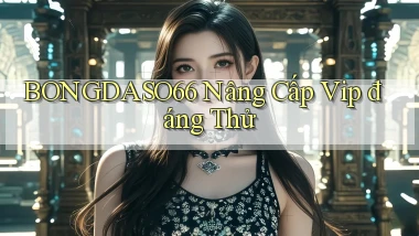 bongdaso66 nâng cấp vip đáng thử