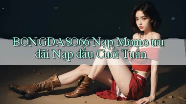 bongdaso66 nạp momo ưu đãi nạp đầu cuối tuần