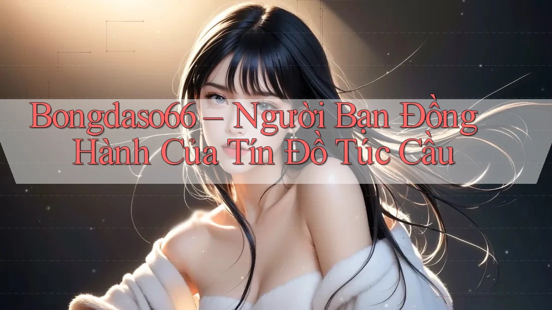 Bongdaso66 – Người Bạn Đồng Hành Của Tín Đồ Túc Cầu