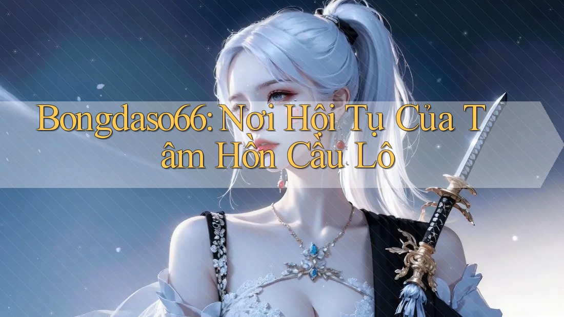 Bongdaso66: Nơi Hội Tụ Của Tâm Hồn Cầu Lô