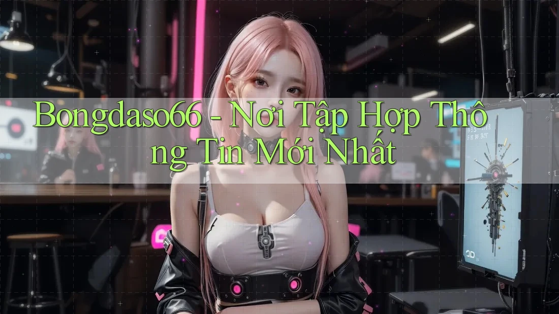 Bongdaso66 - Nơi Tập Hợp Thông Tin Mới Nhất