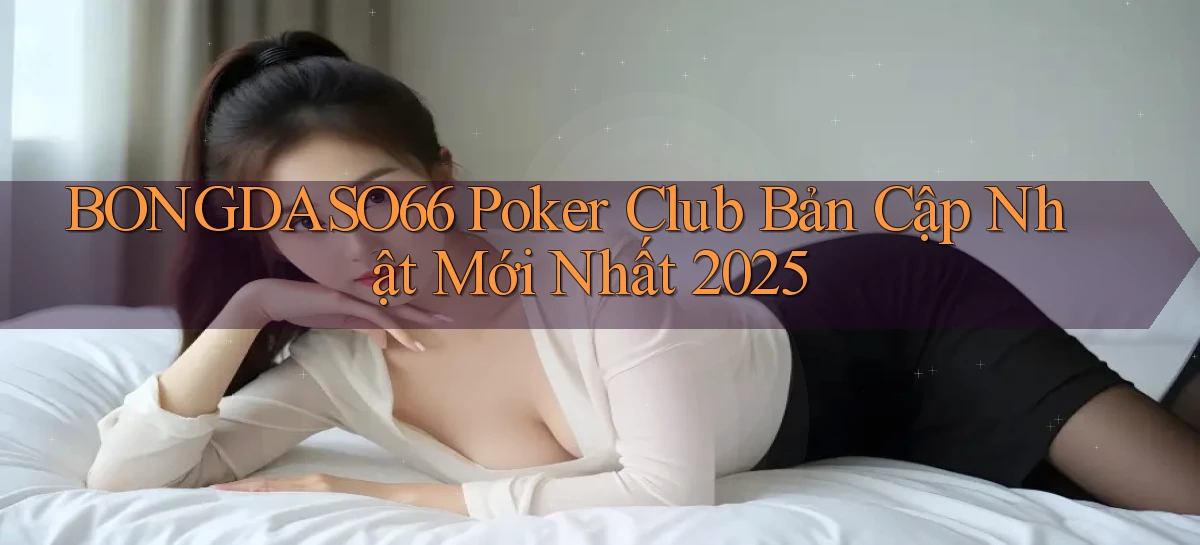 bongdaso66  poker club bản cập nhật mới nhất 2025