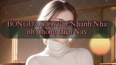 bongdaso66 rút nhanh nhanh chóng hiện nay