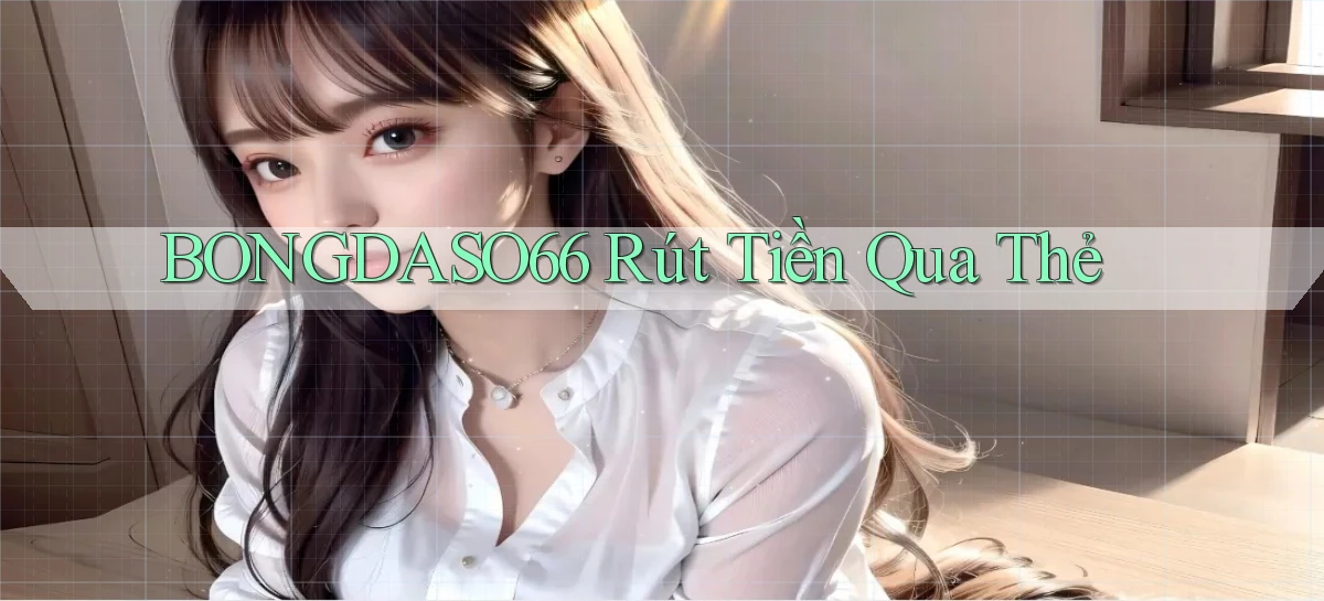 bongdaso66  rút tiền qua thẻ