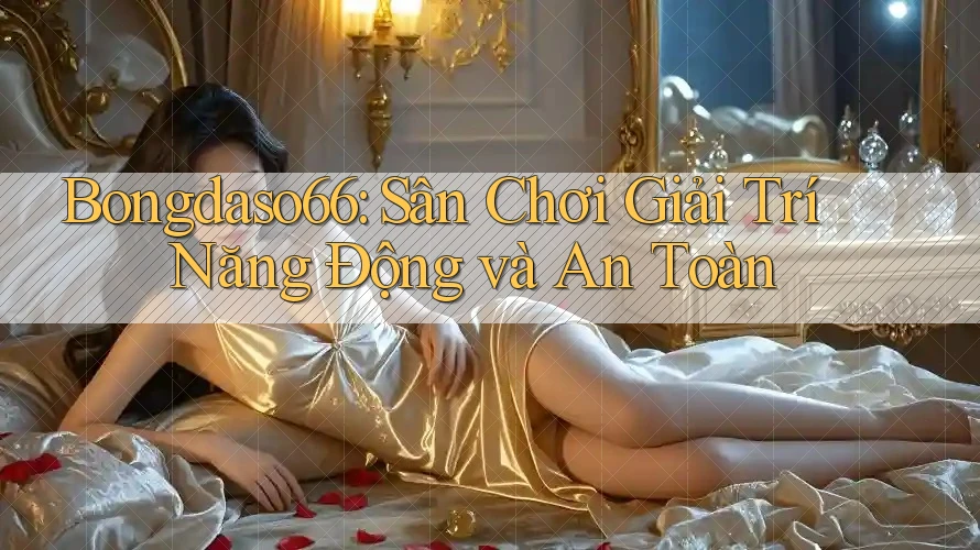 Bongdaso66: Sân Chơi Giải Trí Năng Động và An Toàn