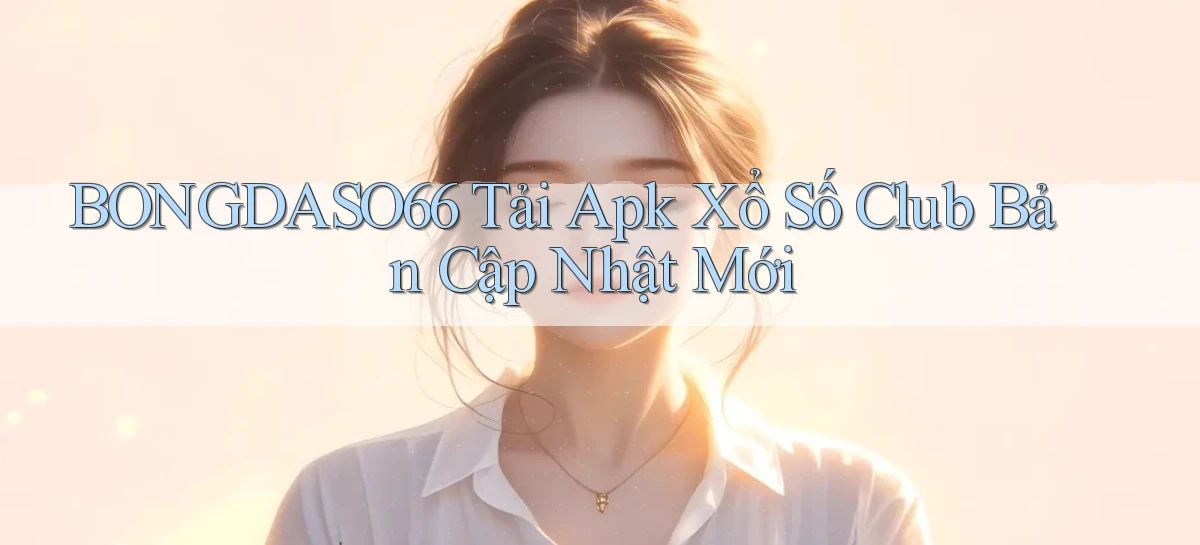 bongdaso66  tải apk xổ số club bản cập nhật mới